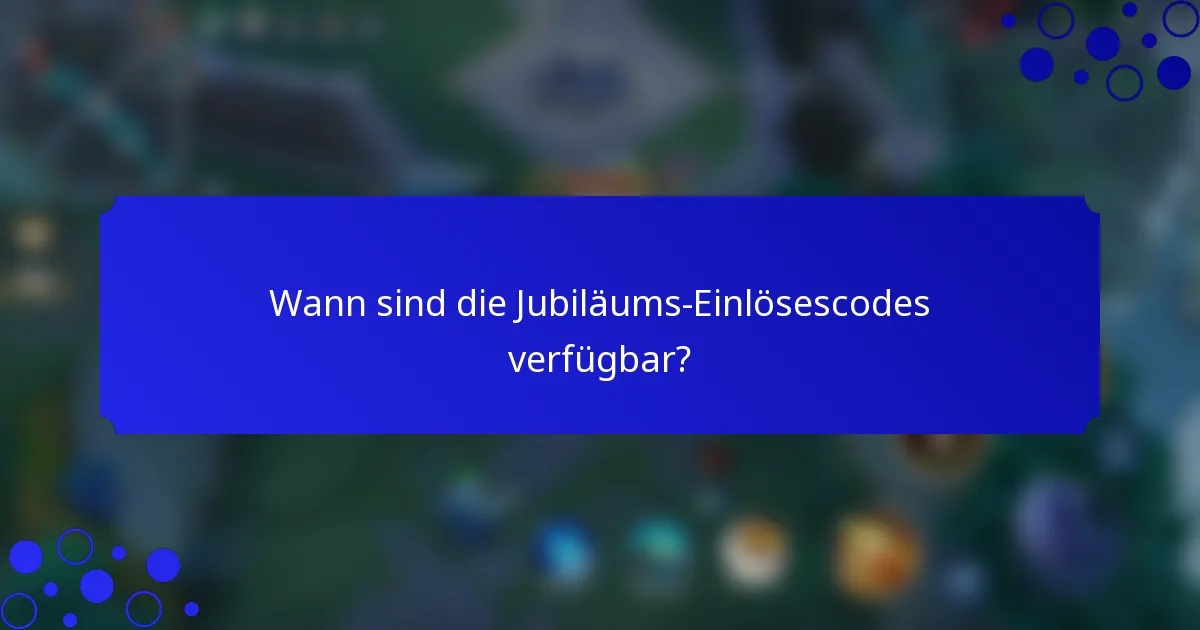 Wann sind die Jubiläums-Einlösescodes verfügbar?