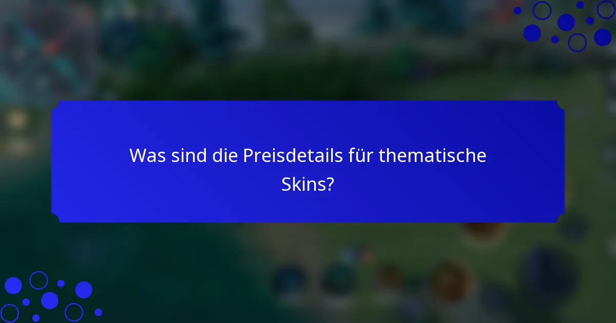 Was sind die Preisdetails für thematische Skins?