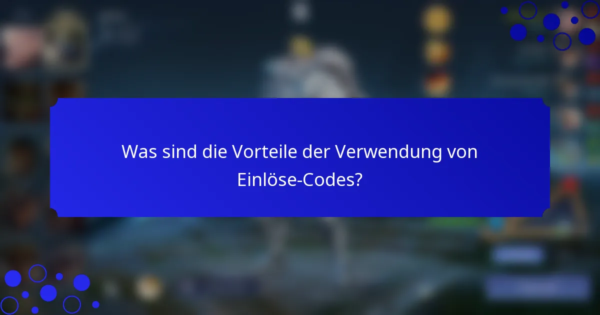 Was sind die Vorteile der Verwendung von Einlöse-Codes?