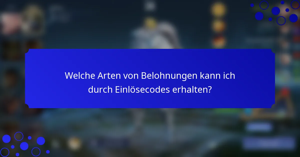 Welche Arten von Belohnungen kann ich durch Einlösecodes erhalten?