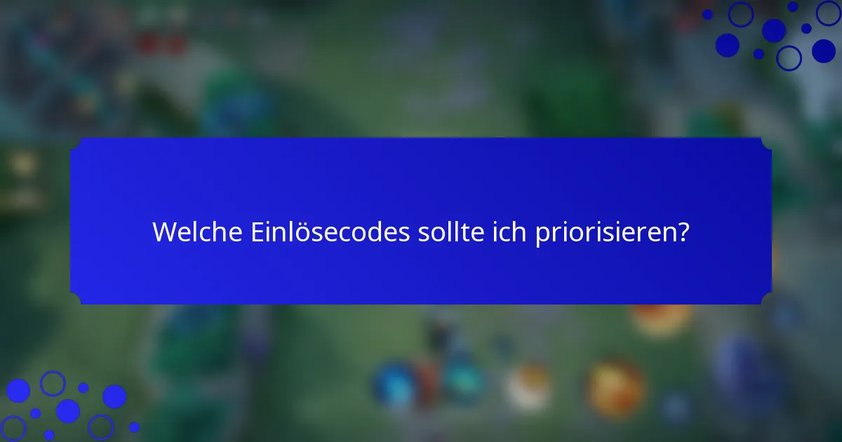 Welche Einlösecodes sollte ich priorisieren?
