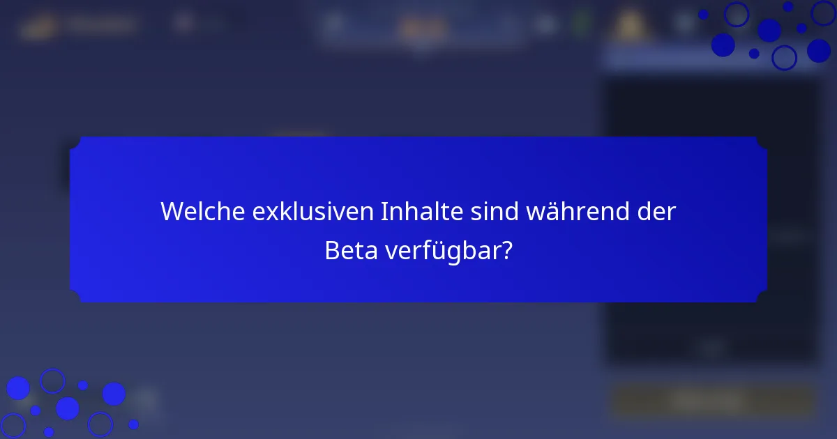 Welche exklusiven Inhalte sind während der Beta verfügbar?