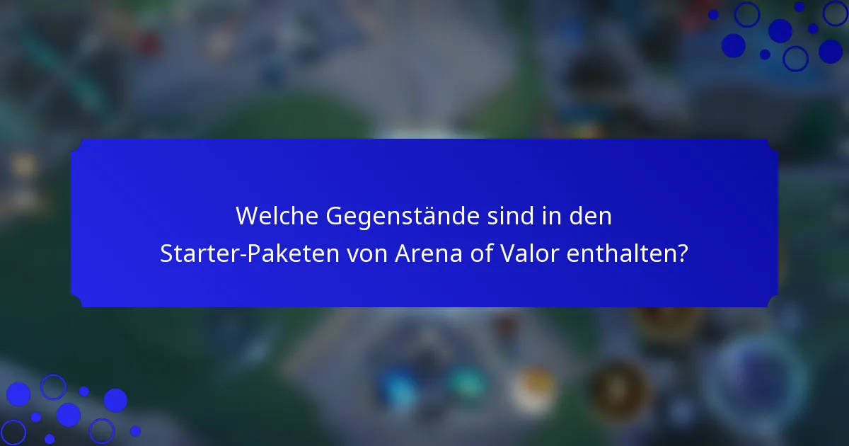 Welche Gegenstände sind in den Starter-Paketen von Arena of Valor enthalten?