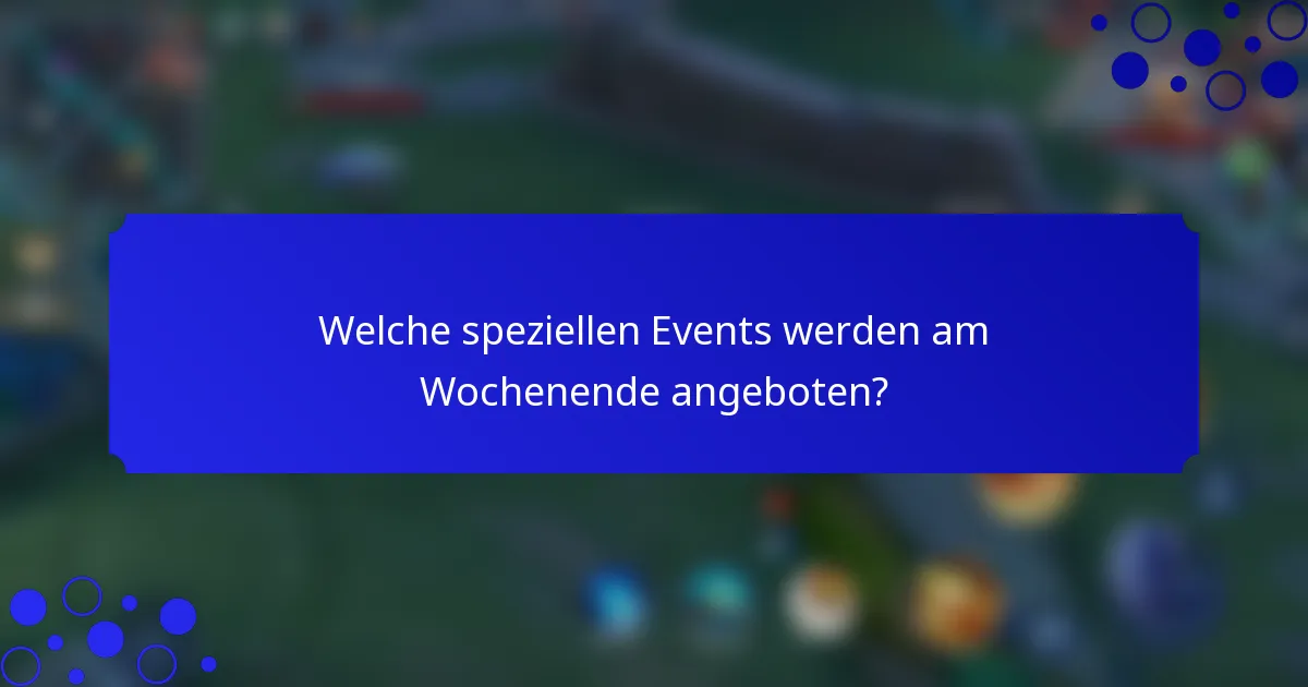 Welche speziellen Events werden am Wochenende angeboten?