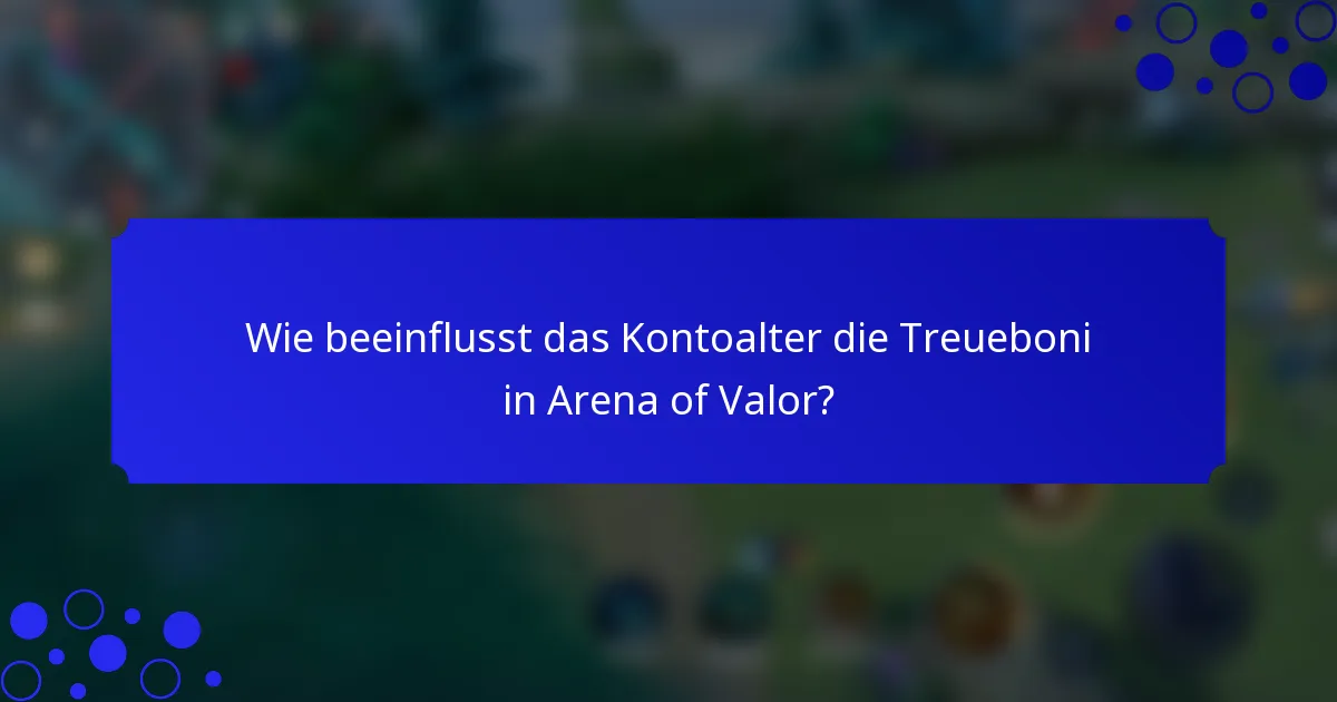 Wie beeinflusst das Kontoalter die Treueboni in Arena of Valor?