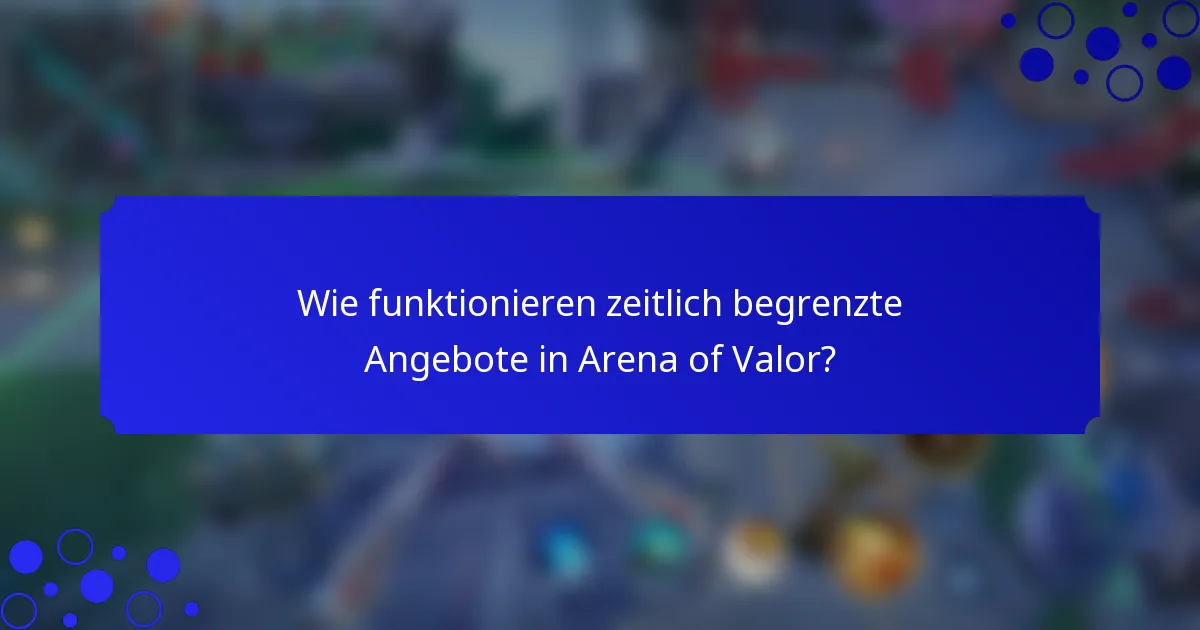 Wie funktionieren zeitlich begrenzte Angebote in Arena of Valor?