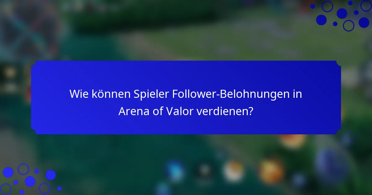 Wie können Spieler Follower-Belohnungen in Arena of Valor verdienen?