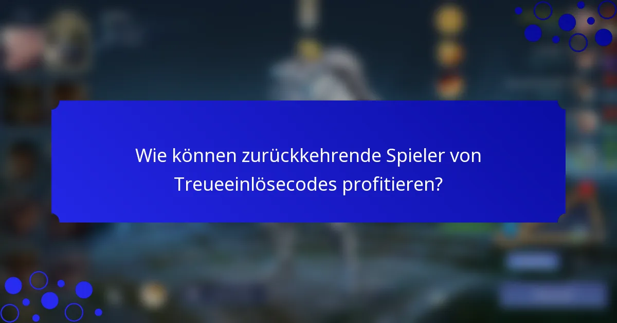 Wie können zurückkehrende Spieler von Treueeinlösecodes profitieren?