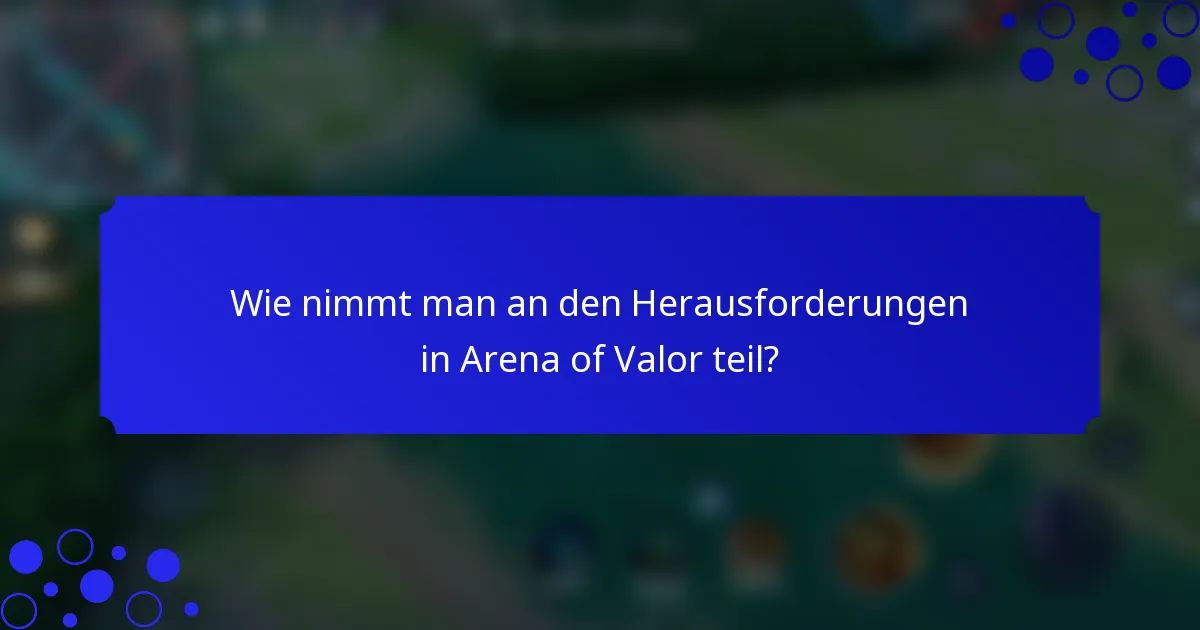 Wie nimmt man an den Herausforderungen in Arena of Valor teil?